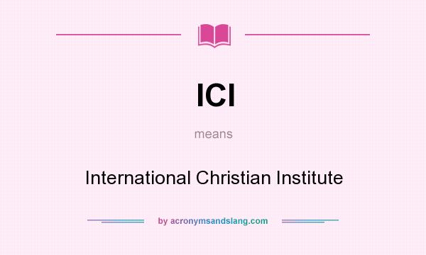 What does ICI mean? It stands for International Christian Institute