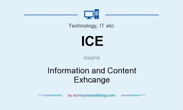 What does ICE mean? It stands for Information and Content Exhcange