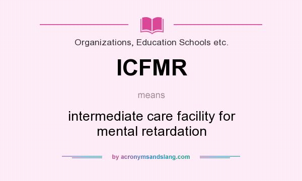 What does ICFMR mean? It stands for intermediate care facility for mental retardation
