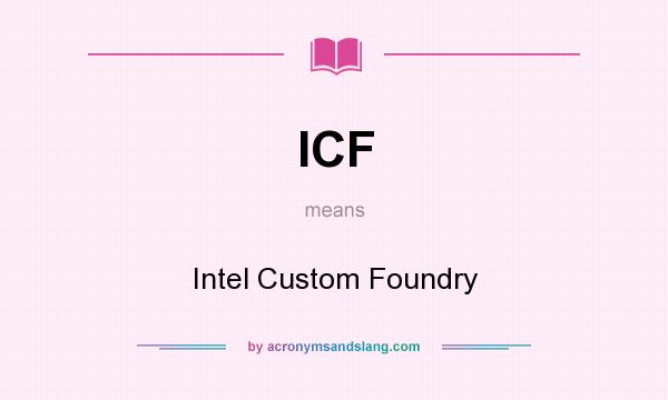 What does ICF mean? It stands for Intel Custom Foundry