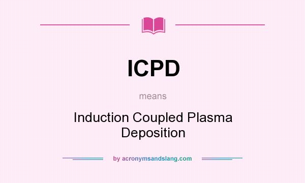 What does ICPD mean? It stands for Induction Coupled Plasma Deposition