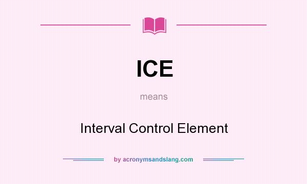 What does ICE mean? It stands for Interval Control Element