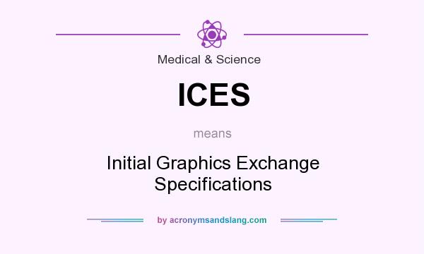 What does ICES mean? It stands for Initial Graphics Exchange Specifications