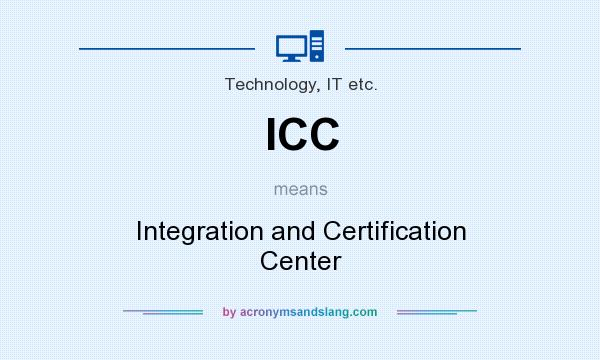 What does ICC mean? It stands for Integration and Certification Center