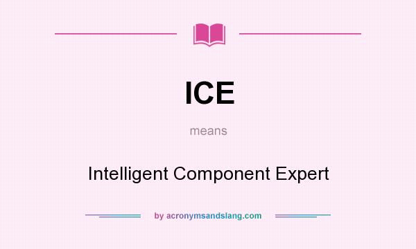 What does ICE mean? It stands for Intelligent Component Expert