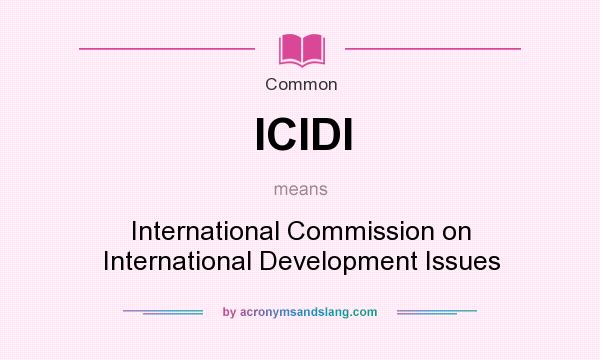What does ICIDI mean? It stands for International Commission on International Development Issues
