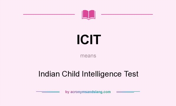 What does ICIT mean? It stands for Indian Child Intelligence Test