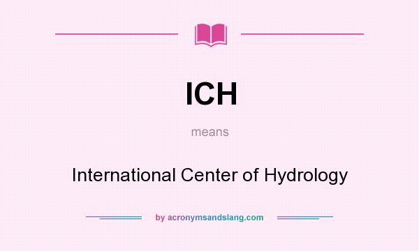 What does ICH mean? It stands for International Center of Hydrology
