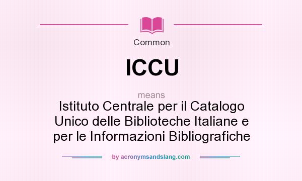 What does ICCU mean? It stands for Istituto Centrale per il Catalogo Unico delle Biblioteche Italiane e per le Informazioni Bibliografiche