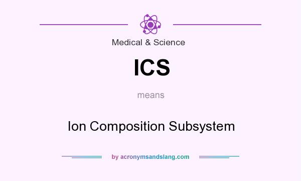 What does ICS mean? It stands for Ion Composition Subsystem