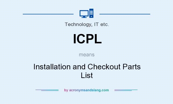 What does ICPL mean? It stands for Installation and Checkout Parts List