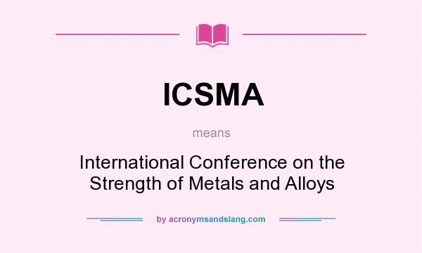 What does ICSMA mean? It stands for International Conference on the Strength of Metals and Alloys