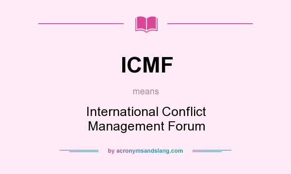 What does ICMF mean? It stands for International Conflict Management Forum