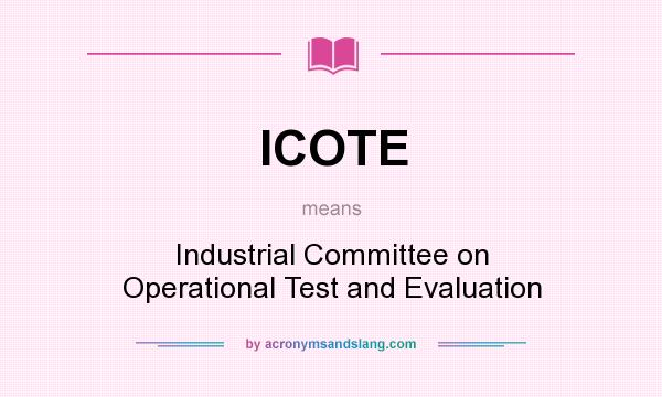 What does ICOTE mean? It stands for Industrial Committee on Operational Test and Evaluation