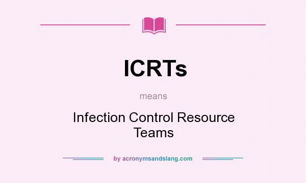 What does ICRTs mean? It stands for Infection Control Resource Teams