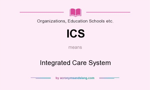 What does ICS mean? It stands for Integrated Care System