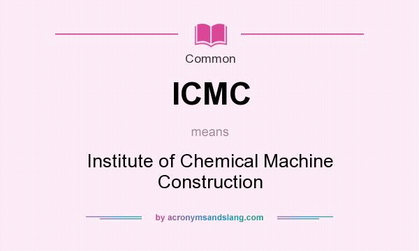 What does ICMC mean? It stands for Institute of Chemical Machine Construction