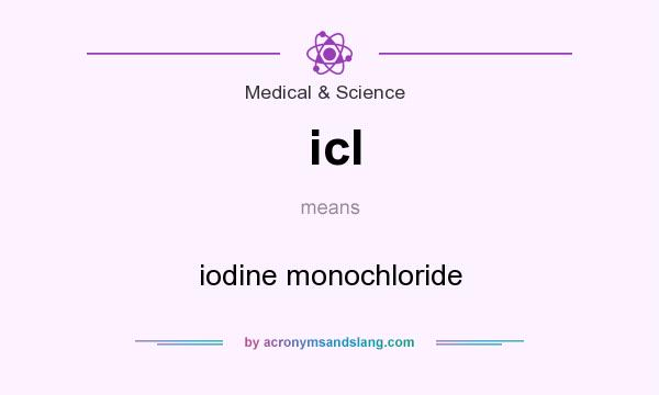 What does icl mean? It stands for iodine monochloride