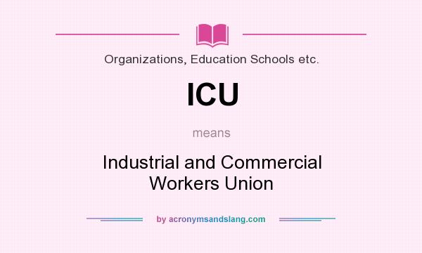 What does ICU mean? It stands for Industrial and Commercial Workers Union