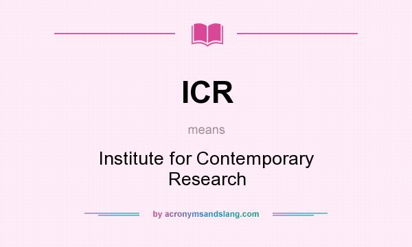 What does ICR mean? It stands for Institute for Contemporary Research