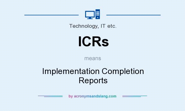 What does ICRs mean? It stands for Implementation Completion Reports