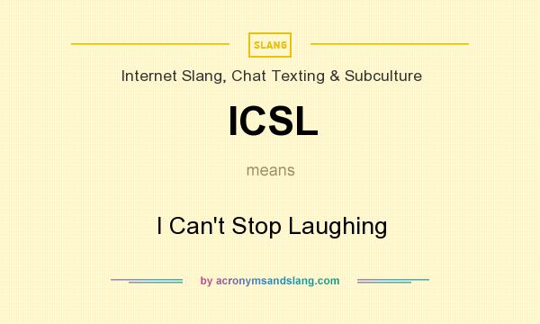 What does ICSL mean? It stands for I Can`t Stop Laughing
