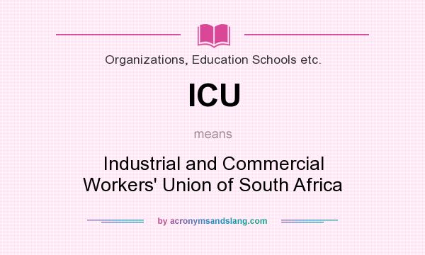 What does ICU mean? It stands for Industrial and Commercial Workers` Union of South Africa