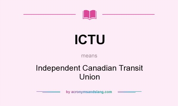 What does ICTU mean? It stands for Independent Canadian Transit Union