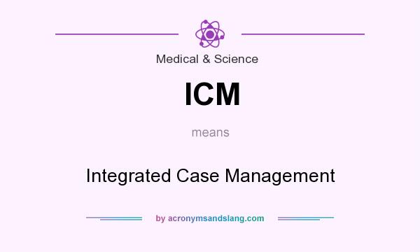 What does ICM mean? It stands for Integrated Case Management