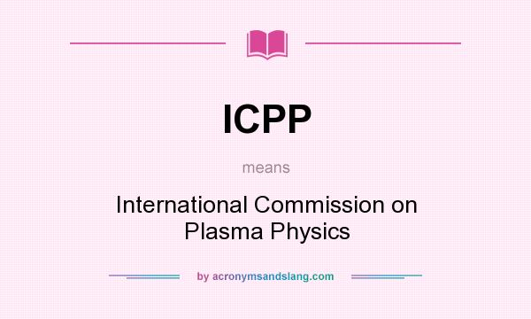 What does ICPP mean? It stands for International Commission on Plasma Physics
