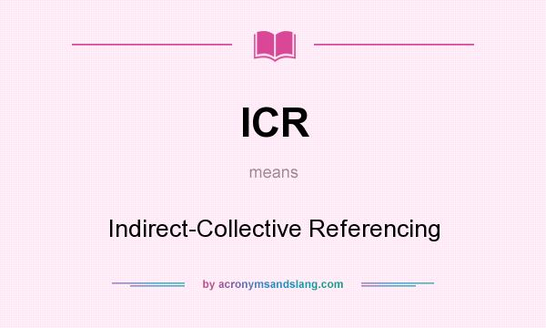 What does ICR mean? It stands for Indirect-Collective Referencing