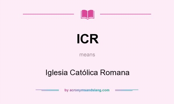 What does ICR mean? It stands for Iglesia Católica Romana