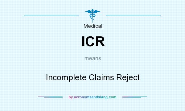 What does ICR mean? It stands for Incomplete Claims Reject