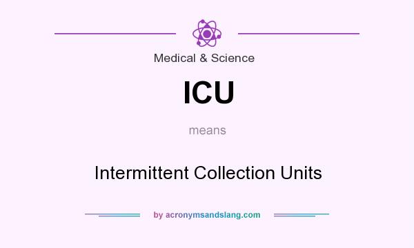 What does ICU mean? It stands for Intermittent Collection Units