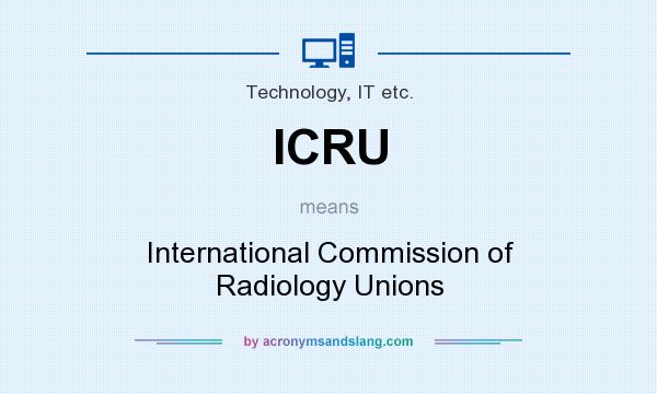 What does ICRU mean? It stands for International Commission of Radiology Unions