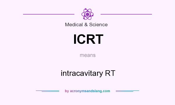 What does ICRT mean? It stands for intracavitary RT
