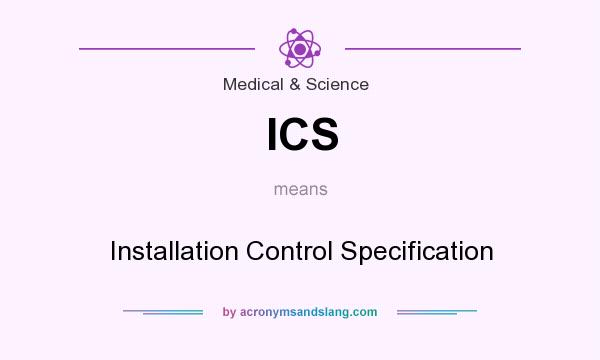 What does ICS mean? It stands for Installation Control Specification