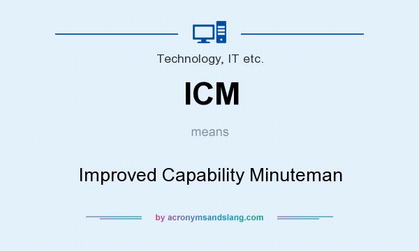 What does ICM mean? It stands for Improved Capability Minuteman