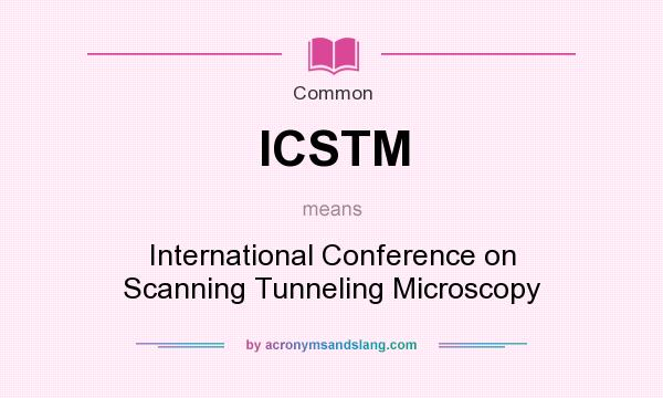 What does ICSTM mean? It stands for International Conference on Scanning Tunneling Microscopy
