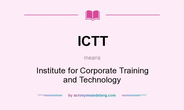 What does ICTT mean? It stands for Institute for Corporate Training and Technology