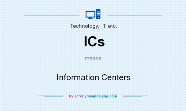 What does ICs mean? It stands for Information Centers