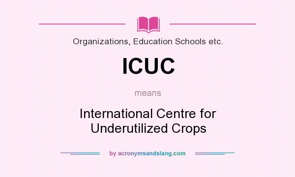 What does ICUC mean? It stands for International Centre for Underutilized Crops