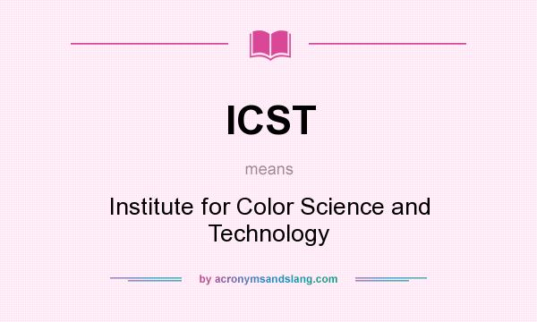 What does ICST mean? It stands for Institute for Color Science and Technology