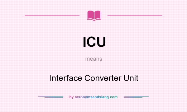 What does ICU mean? It stands for Interface Converter Unit