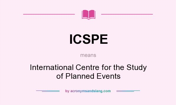 What does ICSPE mean? It stands for International Centre for the Study of Planned Events