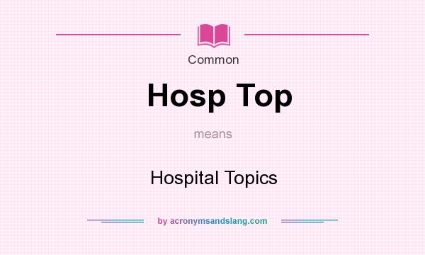 What does Hosp Top mean? It stands for Hospital Topics