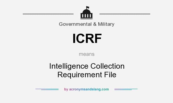 What does ICRF mean? It stands for Intelligence Collection Requirement File
