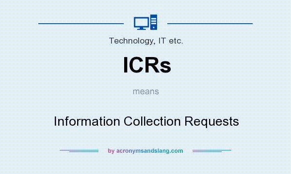 What does ICRs mean? It stands for Information Collection Requests