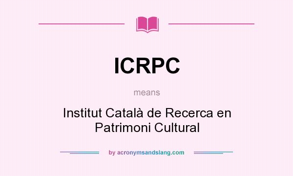 What does ICRPC mean? It stands for Institut Català de Recerca en Patrimoni Cultural