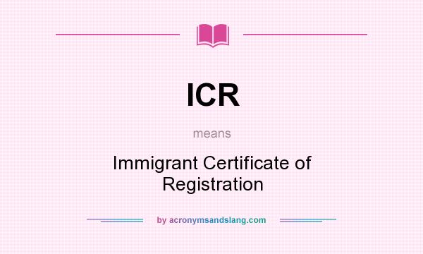 What does ICR mean? It stands for Immigrant Certificate of Registration